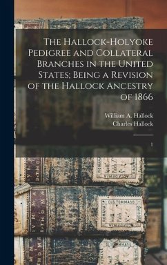 The Hallock-Holyoke Pedigree and Collateral Branches in the United States; Being a Revision of the Hallock Ancestry of 1866 - Hallock, Charles; Hallock, William a