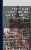 A History of Poland, From the Earliest Times to the Present day; With Maps