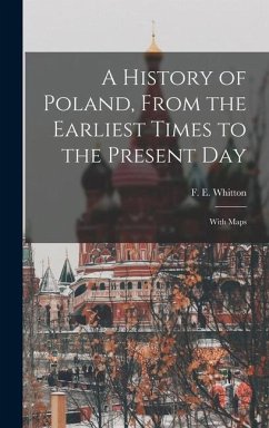A History of Poland, From the Earliest Times to the Present day; With Maps - Whitton, F E