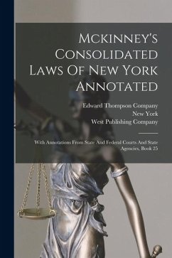 Mckinney's Consolidated Laws Of New York Annotated: With Annotations From State And Federal Courts And State Agencies, Book 25 - (State), New York