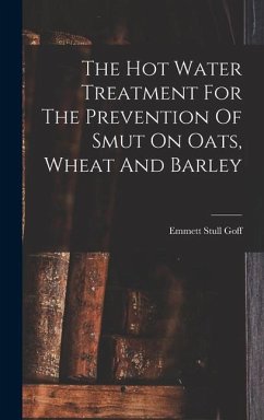 The Hot Water Treatment For The Prevention Of Smut On Oats, Wheat And Barley - Goff, Emmett Stull