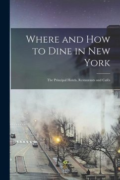 Where and How to Dine in New York; the Principal Hotels, Restaurants and Cafés - Anonymous