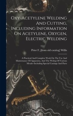 Oxy-acetylene Welding And Cutting, Including Information On Acetylene, Oxygen, Electric Welding; A Practical And Complete Work On The Use And Maintena