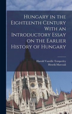 Cover Hungary in the Eighteenth Century With an Introductory Essay on the Earlier History of Hungary