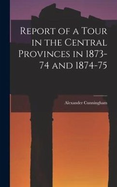 Report of a Tour in the Central Provinces in 1873-74 and 1874-75 - Cunningham, Alexander