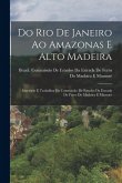 Do Rio De Janeiro Ao Amazonas E Alto Madeira: Itinerário E Trabalhos Da Commissão De Estudos Da Estrada De Ferro Do Madeira E Mamoré