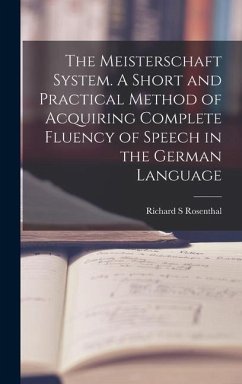 The Meisterschaft System. A Short and Practical Method of Acquiring Complete Fluency of Speech in the German Language - Rosenthal, Richard S.