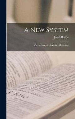A New System: Or, an Analysis of Antient Mythology - Bryant, Jacob