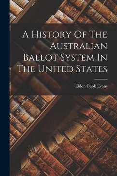 A History Of The Australian Ballot System In The United States - Evans, Eldon Cobb
