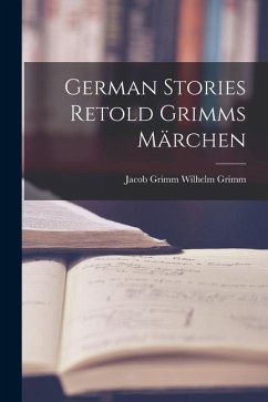 German Stories Retold Grimms Märchen - Grimm, Jacob Grimm Wilhelm
