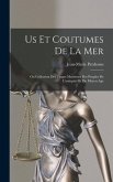 Us Et Coutumes De La Mer: Ou Collection Des Usages Maritimes Des Peuples De L'antiquité Et Du Moyen Age