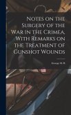 Notes on the Surgery of the War in the Crimea, With Remarks on the Treatment of Gunshot Wounds