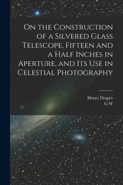 Cover On the Construction of a Silvered Glass Telescope, Fifteen and a Half Inches in Aperture, and its use in Celestial Photography
