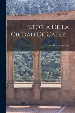 Historia De La Ciudad De Cadiz... - Horozco, Agustin de