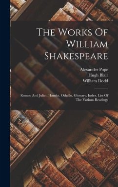 The Works Of William Shakespeare: Romeo And Juliet. Hamlet. Othello. Glossary. Index. List Of The Various Readings - Shakespeare, William; Pope, Alexander; Warburton, William