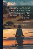 Historical Account of the Navigable Rivers, Canals, and Railways, of Great Britain: As a Reference to Nichols, Priestley & Walker's New Map of Inland