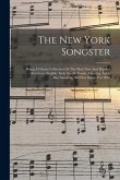 The New York Songster: Being A Choice Collection Of The Most New And Popular American, English, Irish, Scotch Comic, Hunting, Love, Bacchanal