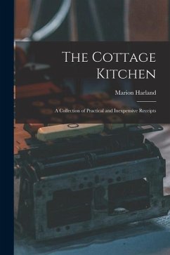 The Cottage Kitchen: A Collection of Practical and Inexpensive Receipts - Harland, Marion
