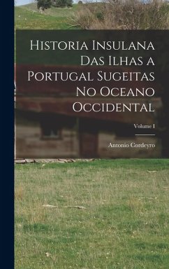 Cover Historia Insulana das Ilhas a Portugal Sugeitas no Oceano Occidental; Volume I