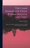 The Game Animals of India, Burma, Malaya, and Tibet; Being a new and Revised Edition of 'The Great and Small Game of India, Burma, and Tibet, '