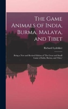 The Game Animals of India, Burma, Malaya, and Tibet; Being a new and Revised Edition of 'The Great and Small Game of India, Burma, and Tibet, ' - Lydekker, Richard