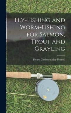 Fly-Fishing and Worm-Fishing for Salmon, Trout and Grayling - Cholmondeley-Pennell, Henry