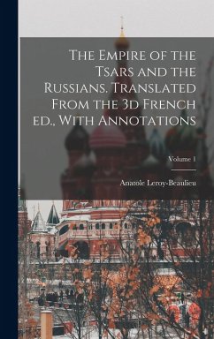 Cover The Empire of the Tsars and the Russians. Translated From the 3d French ed., With Annotations; Volume 1