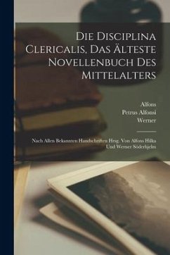 Die Disciplina clericalis, das älteste Novellenbuch des Mittelalters; nach allen bekannten Handschriften hrsg. von Alfons Hilka und Werner Söderhjelm - Hilka, Alfons; Söderhjelm, Werner