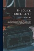 The Good Housekeeper: Or, the Way to Live Well and to Be Well While We Live: Containing Directions for Choosing and Preparing Food, in Regar