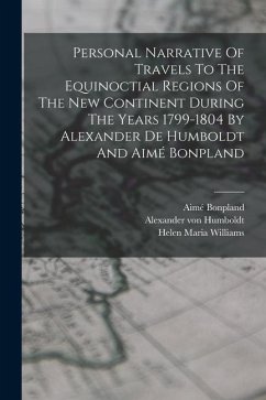 Personal Narrative Of Travels To The Equinoctial Regions Of The New Continent During The Years 1799-1804 By Alexander De Humboldt And Aimé Bonpland - Humboldt, Alexander Von; Bonpland, Aimé