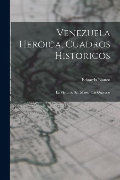 Venezuela Heroica; Cuadros Historicos: La Victoria; San Mateo, Las Queseras