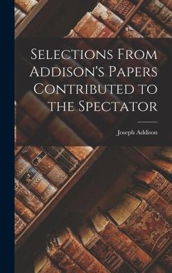 Selections From Addison's Papers Contributed to the Spectator - Addison, Joseph