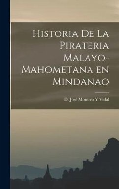 Historia De La Pirateria Malayo-Mahometana en Mindanao - Montero Y Vidal, D José