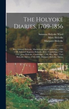 The Holyoke Diaries, 1709-1856: Rev. Edward Holyoke, Marblehead And Cambridge, 1709-1768, Edward Augustus Holyoke, M.d., Cambridge, 1742-1747, John Ho - Holyoke, Edward Augustus; Holyoke, John; Holyoke, Mary