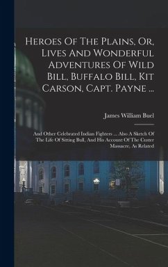 Cover Heroes Of The Plains, Or, Lives And Wonderful Adventures Of Wild Bill, Buffalo Bill, Kit Carson, Capt. Payne ...