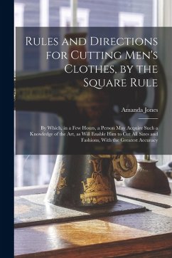 Cover Rules and Directions for Cutting Men's Clothes, by the Square Rule: By Which, in a Few Hours, a Person May Acquire Such a Knowledge of the Art, as Wil