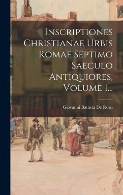 Cover Inscriptiones Christianae Urbis Romae Septimo Saeculo Antiquiores, Volume 1...