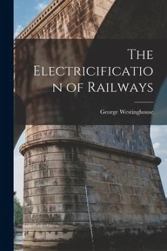 The Electricification of Railways - Westinghouse, George