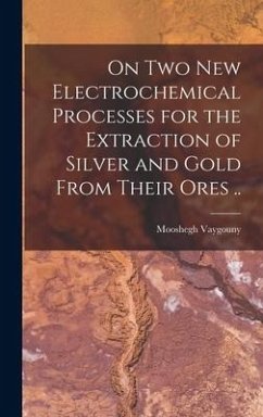 On two new Electrochemical Processes for the Extraction of Silver and Gold From Their Ores .. - Vaygouny, Mooshegh