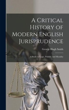 Cover A Critical History of Modern English Jurisprudence: A Study in Logic, Politics, and Morality