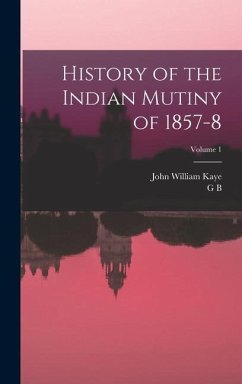 History of the Indian Mutiny of 1857-8; Volume 1 - Kaye, John William; Malleson, G B