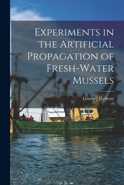 Experiments in the Artificial Propagation of Fresh-water Mussels - [Lefevre, George]