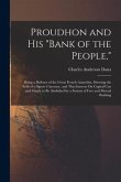 Proudhon and His &quote;Bank of the People,&quote;: Being a Defence of the Great French Anarchist, Showing the Evils of a Specie Currency, and That Interest On Ca