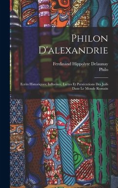 Philon D'alexandrie: Ecrits Historiques; Influence, Luttes Et Persécutions Des Juifs Dans Le Monde Romain Cover Philon D'alexandrie: Ecrits Historiques; Influence, Luttes Et Persécutions Des Juifs Dans Le Monde Romain
