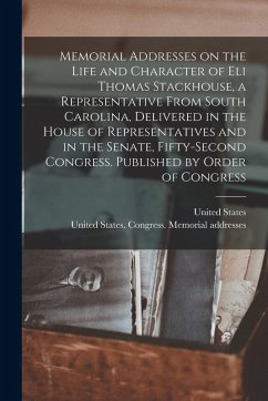 Cover Memorial Addresses on the Life and Character of Eli Thomas Stackhouse, a Representative From South Carolina, Delivered in the House of Representatives