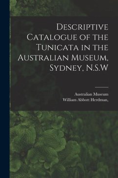 Descriptive Catalogue of the Tunicata in the Australian Museum, Sydney, N.S.W - Herdman, William Abbott