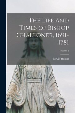 The Life and Times of Bishop Challoner, 1691-1781; Volume 2 - Burton, Edwin Hubert