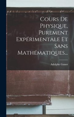 Cours De Physique, Purement Expérimentale Et Sans Mathématiques... - Ganot, Adolphe