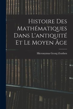 Histoire Des Mathématiques Dans L'antiquité Et Le Moyen Âge - Zeuthen, Hieronymus Georg