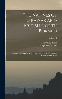 The Natives of Sarawak and British North Borneo: Based Chiefly On the Mss. of the Late H. B. Low, Sarawak Government Service; Volume 2 - Roth, Henry Ling; Low, Hugh Brooke